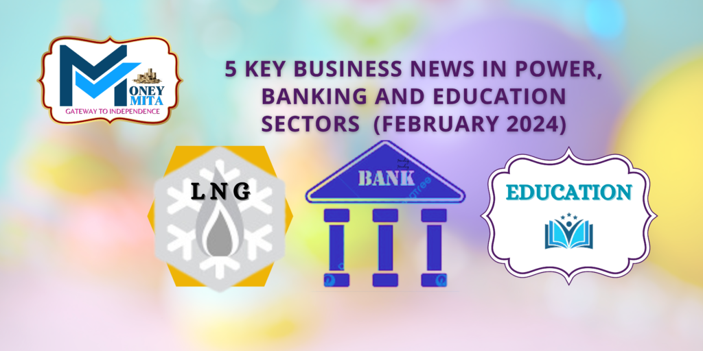 5 KEY BUSINESS NEWS IN POWER, BANKING AND EDUCATION SECTORS (FEBRUARY 2024')